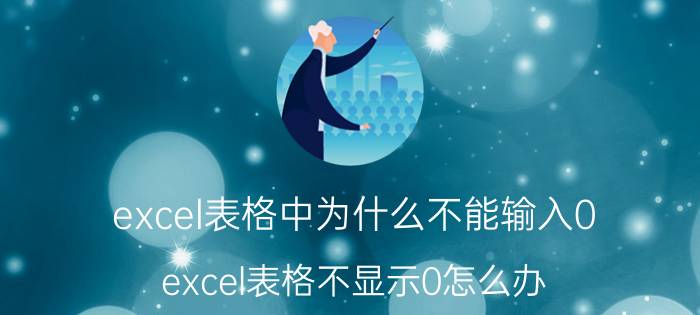 excel表格中为什么不能输入0 excel表格不显示0怎么办？